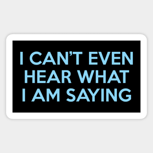 I Can’t Even Hear What I Am Saying Sticker